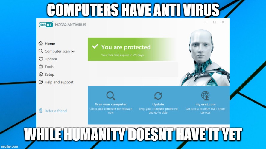 COMPUTERS HAVE ANTI VIRUS; WHILE HUMANITY DOESNT HAVE IT YET | image tagged in memes | made w/ Imgflip meme maker