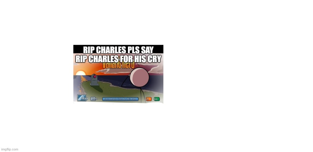 RIP charles | image tagged in sad | made w/ Imgflip meme maker