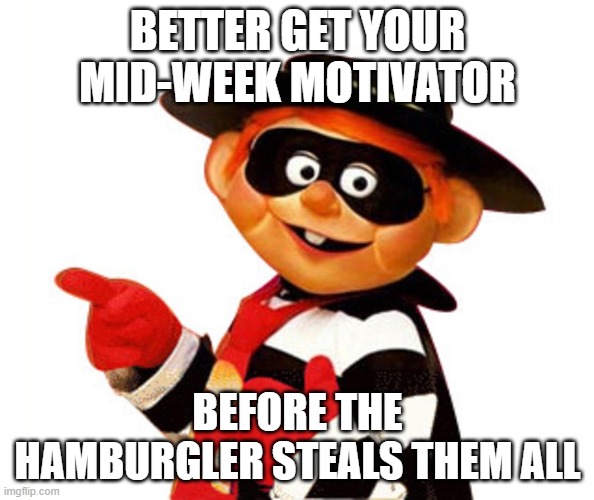 Old Hamburgler Pointing Left | BETTER GET YOUR MID-WEEK MOTIVATOR; BEFORE THE HAMBURGLER STEALS THEM ALL | image tagged in old hamburgler pointing left | made w/ Imgflip meme maker