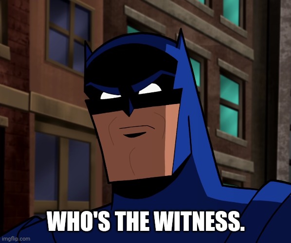 Batman (The Brave and the Bold) | WHO'S THE WITNESS. | image tagged in batman the brave and the bold | made w/ Imgflip meme maker