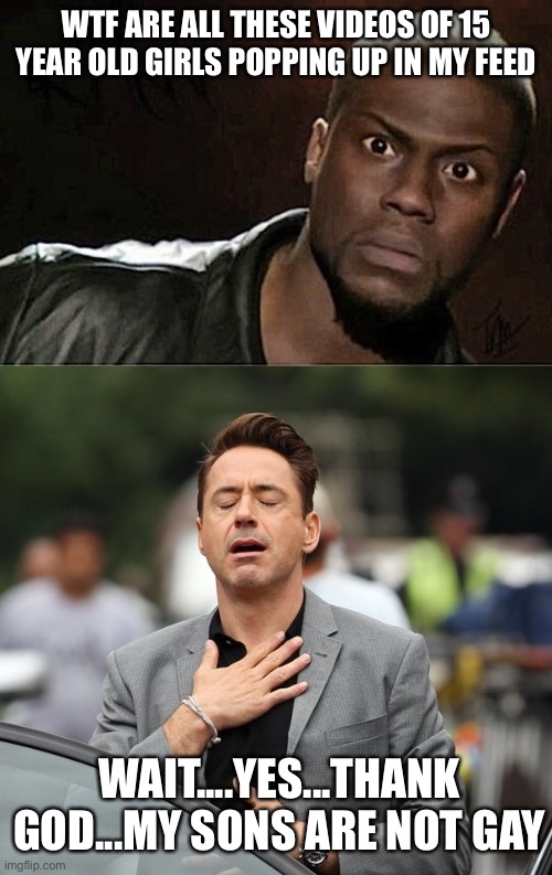 WTF ARE ALL THESE VIDEOS OF 15 YEAR OLD GIRLS POPPING UP IN MY FEED; WAIT....YES...THANK GOD...MY SONS ARE NOT GAY | image tagged in memes,kevin hart,relief,true story | made w/ Imgflip meme maker