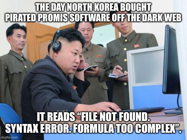 Tech Support | THE DAY NORTH KOREA BOUGHT PIRATED PROMIS SOFTWARE OFF THE DARK WEB; IT READS “FILE NOT FOUND. SYNTAX ERROR. FORMULA TOO COMPLEX”. | image tagged in tech support | made w/ Imgflip meme maker
