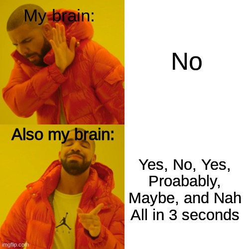 Indecisive | No; My brain:; Also my brain:; Yes, No, Yes, Proabably, Maybe, and Nah
All in 3 seconds | image tagged in memes,drake hotline bling | made w/ Imgflip meme maker