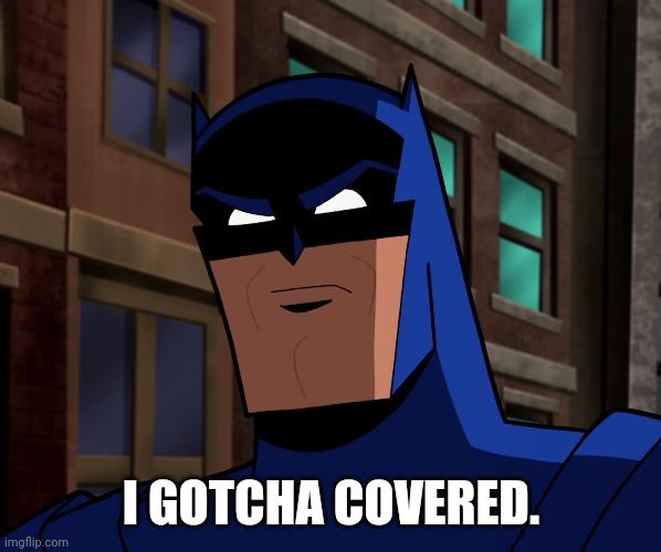 Batman (The Brave and the Bold) | I GOTCHA COVERED. | image tagged in batman the brave and the bold | made w/ Imgflip meme maker