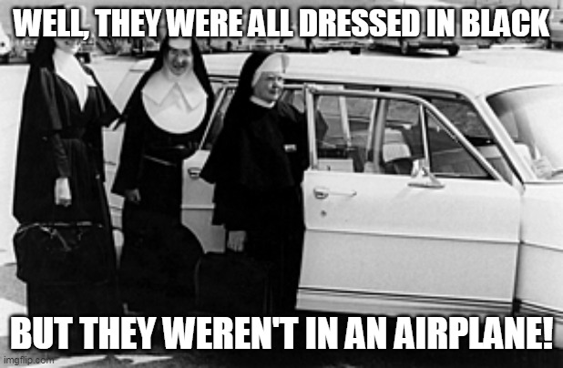 All In Black | WELL, THEY WERE ALL DRESSED IN BLACK; BUT THEY WEREN'T IN AN AIRPLANE! | image tagged in donald trump memes | made w/ Imgflip meme maker