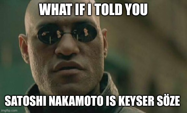 Matrix Morpheus | WHAT IF I TOLD YOU; SATOSHI NAKAMOTO IS KEYSER SÖZE | image tagged in memes,matrix morpheus | made w/ Imgflip meme maker