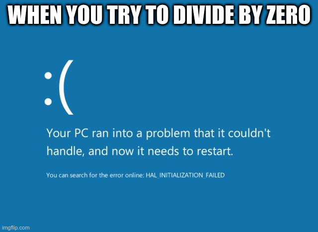 BSOD | WHEN YOU TRY TO DIVIDE BY ZERO | image tagged in bsod | made w/ Imgflip meme maker