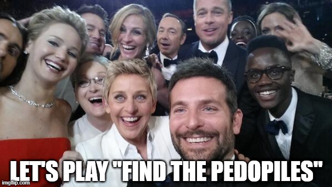 Oooh, a Game! | LET'S PLAY "FIND THE PEDOPILES" | image tagged in oscargroupselfie | made w/ Imgflip meme maker