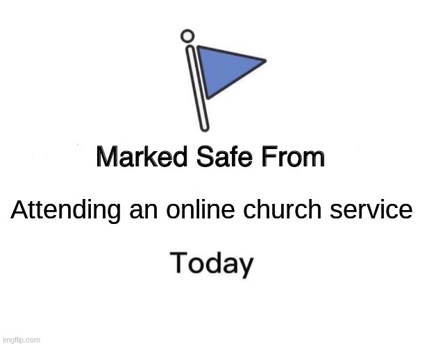 Marked Safe From Meme | Attending an online church service | image tagged in memes,marked safe from,church,service,catholic | made w/ Imgflip meme maker