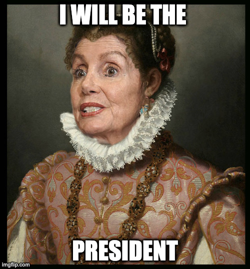 I will be king | I WILL BE THE; PRESIDENT | image tagged in nancy pelosi,lordofmidgets,memes,funny,upvote | made w/ Imgflip meme maker