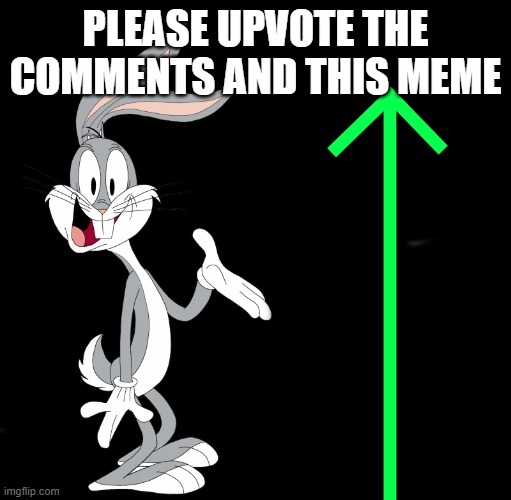 upvote rabbit | PLEASE UPVOTE THE COMMENTS AND THIS MEME | image tagged in upvote rabbit | made w/ Imgflip meme maker