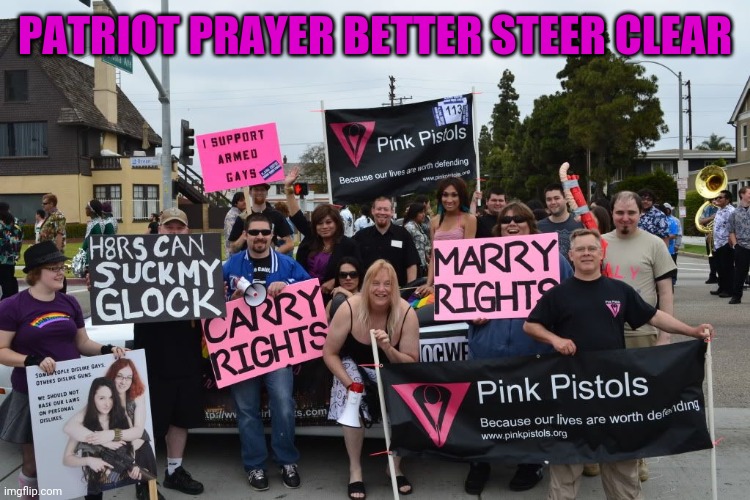 Pink Pistols | PATRIOT PRAYER BETTER STEER CLEAR | image tagged in pink pistols | made w/ Imgflip meme maker