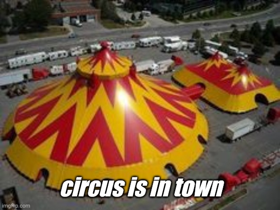 circus is in town | made w/ Imgflip meme maker