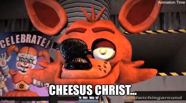 Le foxeh | CHEESUS CHRIST... | image tagged in le foxeh | made w/ Imgflip meme maker