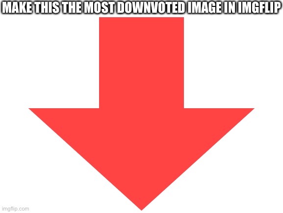 Downvote it | MAKE THIS THE MOST DOWNVOTED IMAGE IN IMGFLIP | image tagged in downvote,funny | made w/ Imgflip meme maker