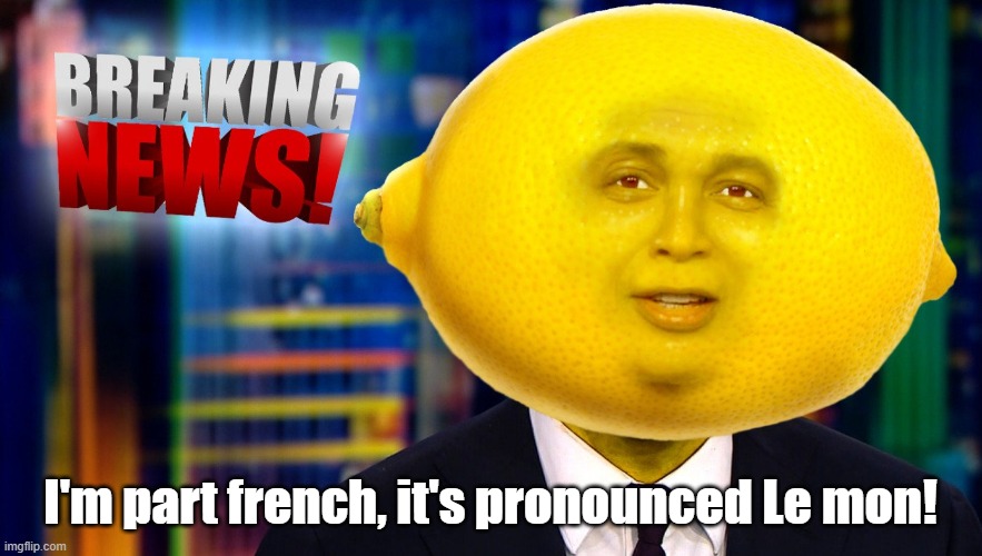 DON LEMON FRESH | I'm part french, it's pronounced Le mon! | image tagged in don lemon,don le mon | made w/ Imgflip meme maker