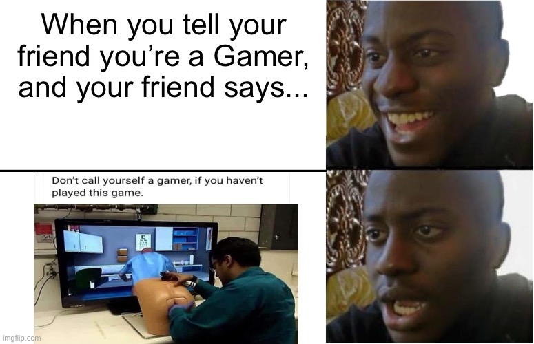 Disappointed Black Guy | When you tell your friend you’re a Gamer, and your friend says... | image tagged in disappointed black guy | made w/ Imgflip meme maker