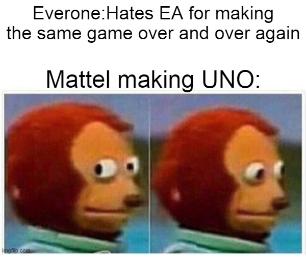 Monkey Puppet | Everone:Hates EA for making the same game over and over again; Mattel making UNO: | image tagged in memes,monkey puppet | made w/ Imgflip meme maker