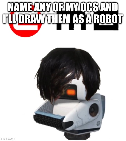 NAME ANY OF MY OCS AND I’LL DRAW THEM AS A ROBOT | made w/ Imgflip meme maker