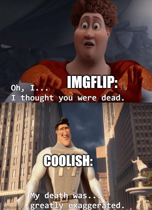 My death was greatly exaggerated | IMGFLIP:; COOLISH: | image tagged in my death was greatly exaggerated | made w/ Imgflip meme maker