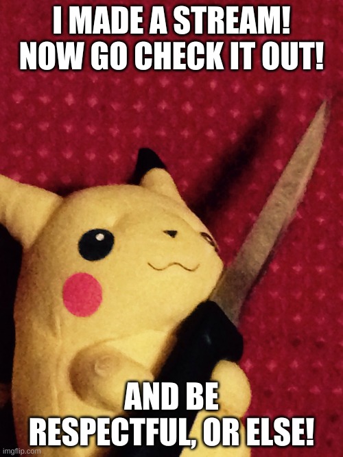 Everyone is invited! | I MADE A STREAM! NOW GO CHECK IT OUT! AND BE RESPECTFUL, OR ELSE! | image tagged in pikachu learned stab,streams,meme stream,autism,respect | made w/ Imgflip meme maker