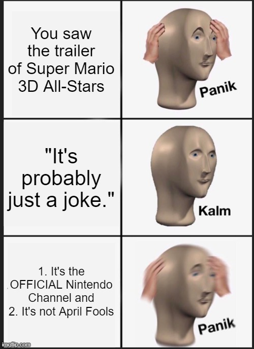 Panik Kalm Panik Meme | You saw the trailer of Super Mario 3D All-Stars; "It's probably just a joke."; 1. It's the OFFICIAL Nintendo Channel and
2. It's not April Fools | image tagged in memes,panik kalm panik | made w/ Imgflip meme maker