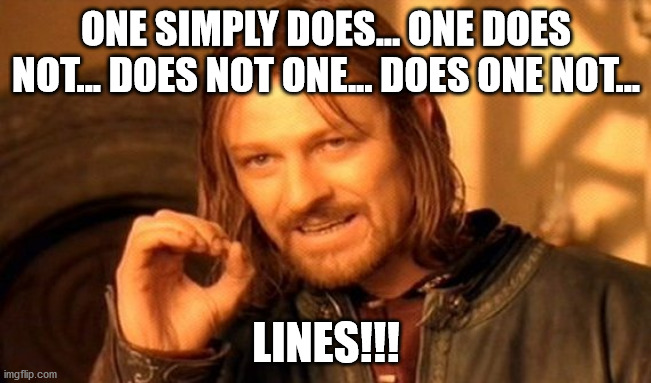 One Does Not Simply | ONE SIMPLY DOES... ONE DOES NOT... DOES NOT ONE... DOES ONE NOT... LINES!!! | image tagged in memes,one does not simply | made w/ Imgflip meme maker