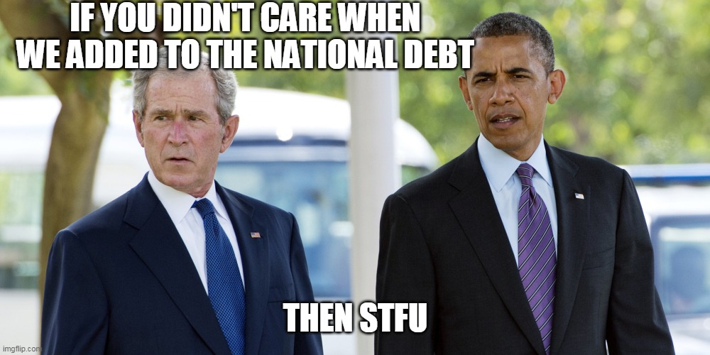 IF YOU DIDN'T CARE WHEN WE ADDED TO THE NATIONAL DEBT THEN STFU | made w/ Imgflip meme maker