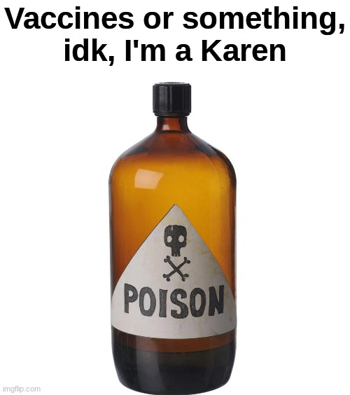Vaccines or something | Vaccines or something,
idk, I'm a Karen | image tagged in karen | made w/ Imgflip meme maker
