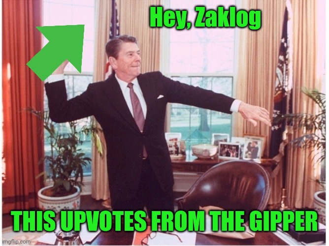 Ronald Reagan Tossing An Upvote | Hey, Zaklog THIS UPVOTES FROM THE GIPPER | image tagged in ronald reagan tossing an upvote | made w/ Imgflip meme maker