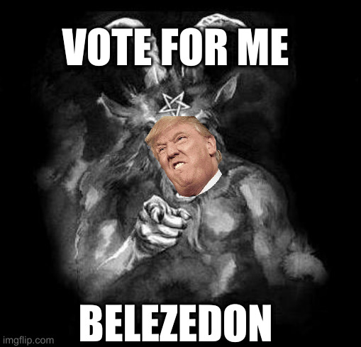 Satan Wants You... | VOTE FOR ME; BELEZEDON | image tagged in satan wants you | made w/ Imgflip meme maker