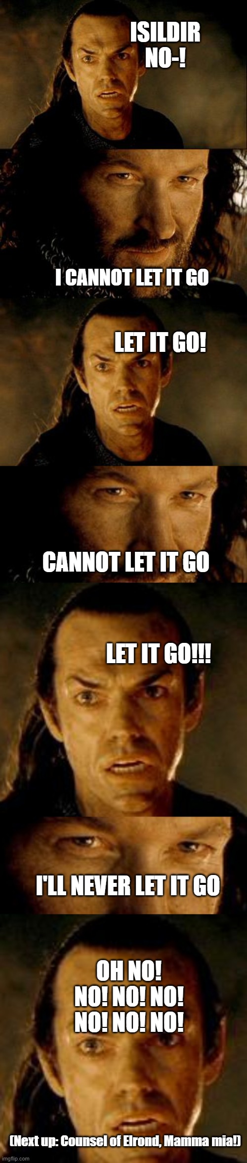 If Queen mixed with Middle Earth... | ISILDIR NO-! I CANNOT LET IT GO; LET IT GO! CANNOT LET IT GO; LET IT GO!!! I'LL NEVER LET IT GO; OH NO! NO! NO! NO! NO! NO! NO! (Next up: Counsel of Elrond, Mamma mia!) | image tagged in queen,lotr,cast it into the fire,funny memes | made w/ Imgflip meme maker