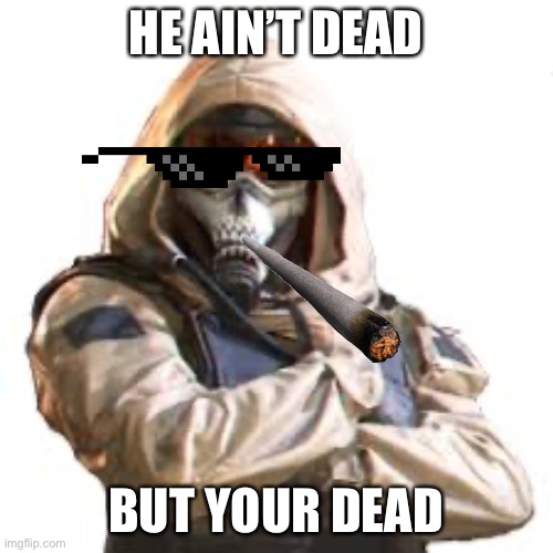 When ghost is in the house | HE AIN’T DEAD; BUT YOUR DEAD | image tagged in call of duty | made w/ Imgflip meme maker