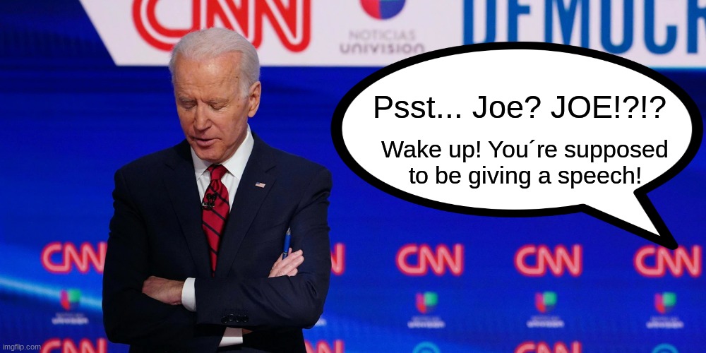 sleep joe biden | Psst... Joe? JOE!?!? Wake up! You´re supposed to be giving a speech! | image tagged in creepy joe biden,joe biden | made w/ Imgflip meme maker