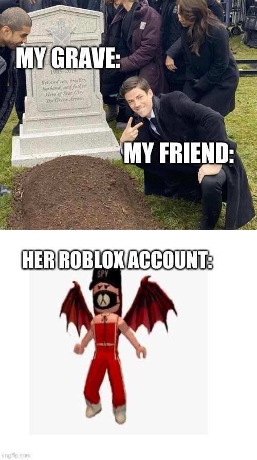 haha she takes mah robux | MY GRAVE:; MY FRIEND:; HER ROBLOX ACCOUNT: | image tagged in funeral | made w/ Imgflip meme maker