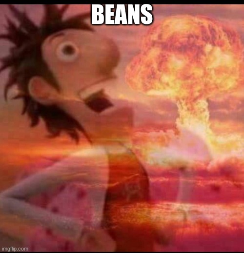 MushroomCloudy | BEANS | image tagged in mushroomcloudy | made w/ Imgflip meme maker