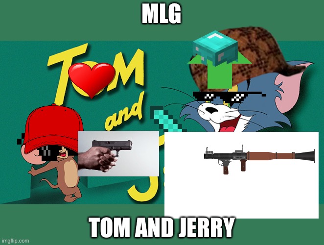 MLG Tom and Jerry | MLG; TOM AND JERRY | image tagged in tom and jerry,mlg | made w/ Imgflip meme maker