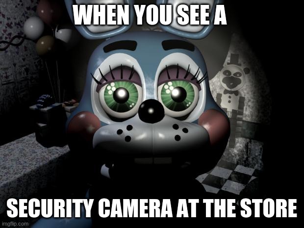 Toy Bonnie security camera | WHEN YOU SEE A; SECURITY CAMERA AT THE STORE | image tagged in toy bonnie security camera | made w/ Imgflip meme maker
