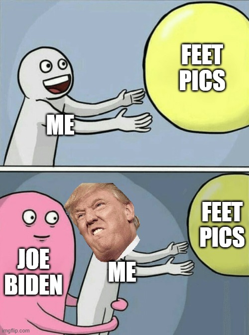 I Like Feet | FEET PICS; ME; FEET PICS; JOE BIDEN; ME | image tagged in memes,running away balloon | made w/ Imgflip meme maker