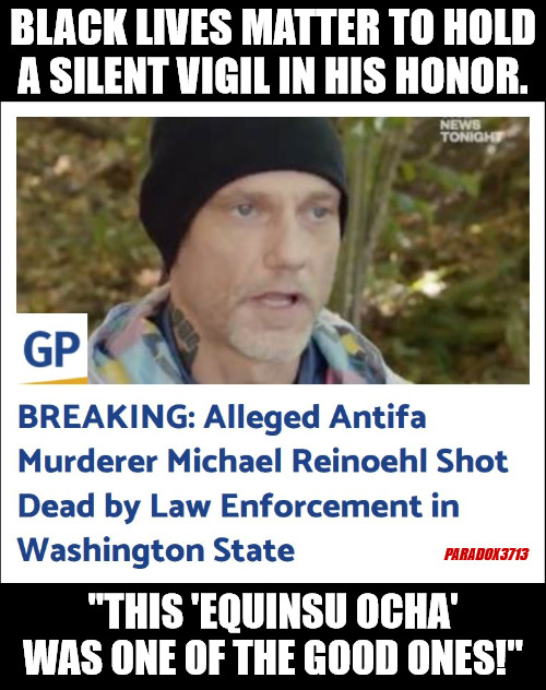 Well, you didn't really think they were going to riot in his honor did you? | BLACK LIVES MATTER TO HOLD A SILENT VIGIL IN HIS HONOR. PARADOX3713; "THIS 'EQUINSU OCHA' WAS ONE OF THE GOOD ONES!" | image tagged in memes,politics,election 2020,antifa,black lives matter,joe biden | made w/ Imgflip meme maker
