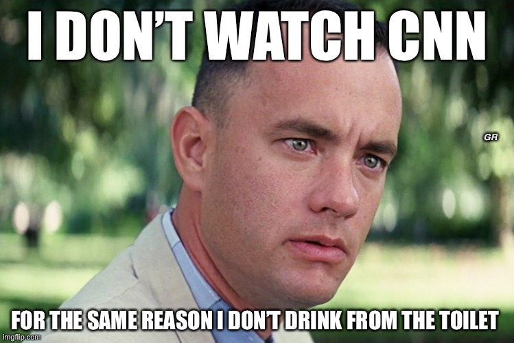 And Just Like That Meme | I DON’T WATCH CNN; GR; FOR THE SAME REASON I DON’T DRINK FROM THE TOILET | image tagged in memes,and just like that | made w/ Imgflip meme maker