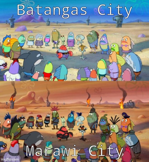Marawi has been destroyed | Batangas City; Marawi City | image tagged in spongebob apocalypse,philippines | made w/ Imgflip meme maker