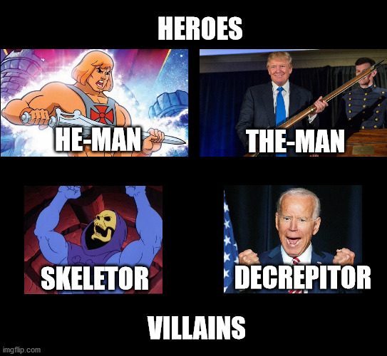 Heroes & Villains | HEROES; THE-MAN; HE-MAN; DECREPITOR; SKELETOR; VILLAINS | image tagged in memes,joe biden,donald trump,he-man,skeletor,funny | made w/ Imgflip meme maker