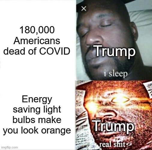 Sleeping Shaq | 180,000 Americans dead of COVID; Trump; Energy saving light bulbs make you look orange; Trump | image tagged in memes,sleeping shaq,donald trump,covid-19,orange | made w/ Imgflip meme maker