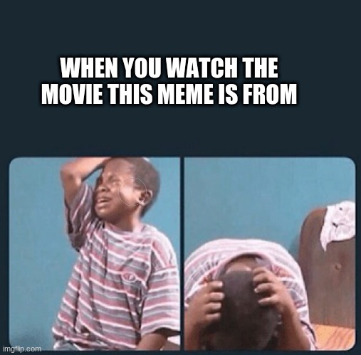 But Seriously! |  WHEN YOU WATCH THE MOVIE THIS MEME IS FROM | image tagged in black kid crying with knife | made w/ Imgflip meme maker