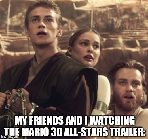 That will be $60 less I have to worry about. | MY FRIENDS AND I WATCHING THE MARIO 3D ALL-STARS TRAILER: | image tagged in memes,gaming,anakin skywalker,obi wan kenobi,padme,mario | made w/ Imgflip meme maker