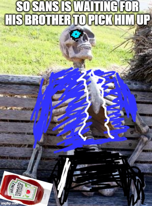 when does papyrus gonna pick him up | SO SANS IS WAITING FOR HIS BROTHER TO PICK HIM UP | image tagged in memes,waiting skeleton | made w/ Imgflip meme maker