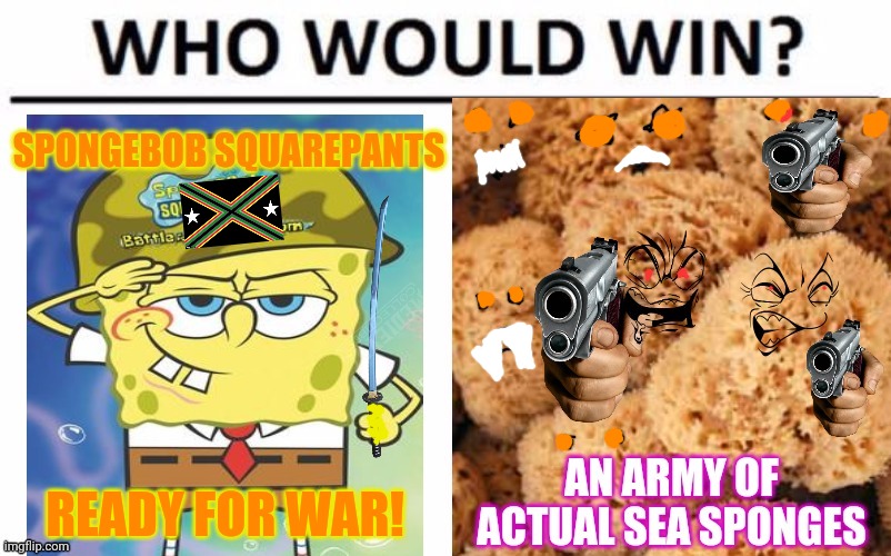 Spongebob vs sponges | READY FOR WAR! | image tagged in who would win,spongebob | made w/ Imgflip meme maker