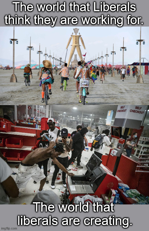 Burning Man VS Reality | The world that Liberals think they are working for. The world that 
liberals are creating. | image tagged in burning man,liberals,riots | made w/ Imgflip meme maker