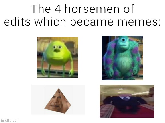 A few classics | The 4 horsemen of edits which became memes: | image tagged in blank white template,sully wazowski,mike wasowski sully face swap,vladimir putin,barack obama | made w/ Imgflip meme maker